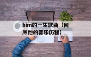 him的一生歌曲（回顾他的音乐历程）