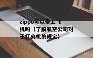 zippo可以带上飞机吗（了解航空公司对于打火机的规定）