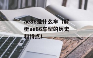 ae86是什么车（解析ae86车型的历史和特点）