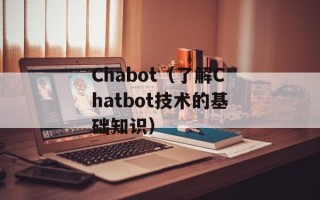 Chabot（了解Chatbot技术的基础知识）