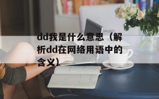 dd我是什么意思（解析dd在网络用语中的含义）