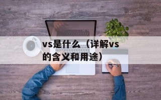 vs是什么（详解vs的含义和用途）