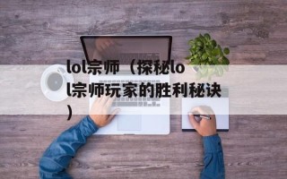 lol宗师（探秘lol宗师玩家的胜利秘诀）