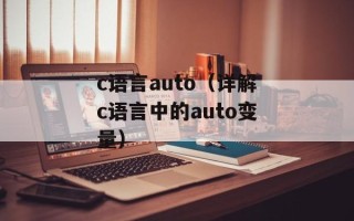 c语言auto（详解c语言中的auto变量）