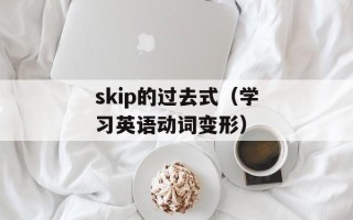 skip的过去式（学习英语动词变形）
