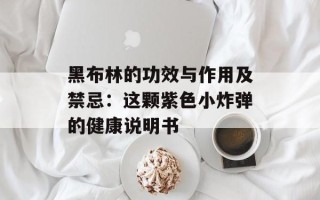 黑布林的功效与作用及禁忌：这颗紫色小炸弹的健康说明书