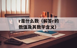 r是什么数（解答r的数值及其数学含义）