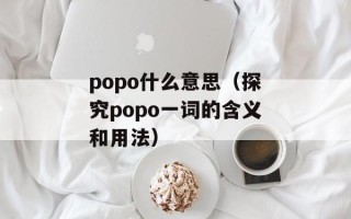 popo什么意思（探究popo一词的含义和用法）