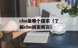chn是哪个国家（了解chn国家概况）
