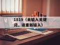 1819（未输入关键词，请重新输入）