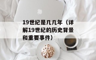 19世纪是几几年（详解19世纪的历史背景和重要事件）