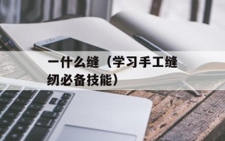 一什么缝（学习手工缝纫必备技能）