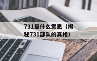 731是什么意思（揭秘731部队的真相）