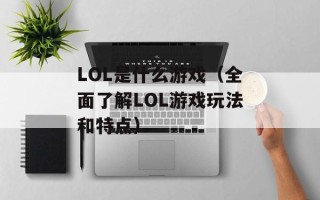LOL是什么游戏（全面了解LOL游戏玩法和特点）