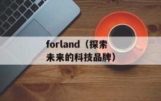 forland（探索未来的科技品牌）