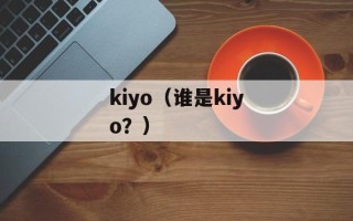 kiyo（谁是kiyo？）