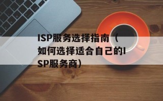 ISP服务选择指南（如何选择适合自己的ISP服务商）