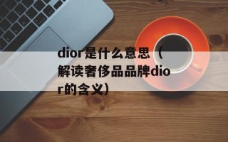 dior是什么意思（解读奢侈品品牌dior的含义）