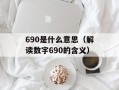 690是什么意思（解读数字690的含义）