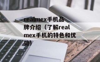 realmex手机品牌介绍（了解realmex手机的特色和优势）