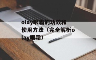 olay眼霜的功效和使用方法（完全解析olay眼霜）