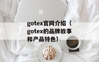 gotex官网介绍（gotex的品牌故事和产品特色）