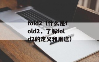 fold2（什么是fold2，了解fold2的定义和用途）