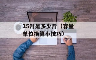 15升是多少斤（容量单位换算小技巧）
