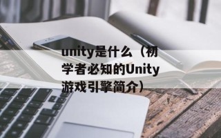 unity是什么（初学者必知的Unity游戏引擎简介）