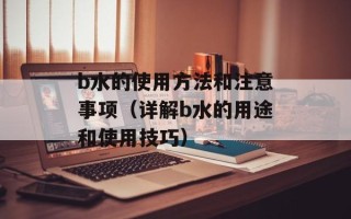 b水的使用方法和注意事项（详解b水的用途和使用技巧）