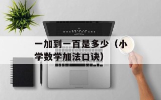 一加到一百是多少（小学数学加法口诀）