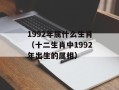 1992年属什么生肖（十二生肖中1992年出生的属相）