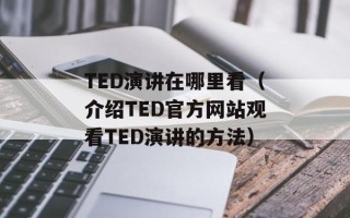 TED演讲在哪里看（介绍TED官方网站观看TED演讲的方法）