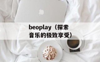 beoplay（探索音乐的极致享受）