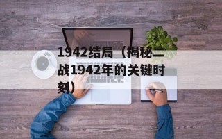 1942结局（揭秘二战1942年的关键时刻）