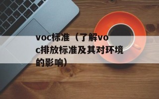 voc标准（了解voc排放标准及其对环境的影响）