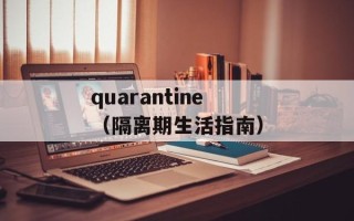 quarantine（隔离期生活指南）