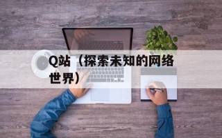 Q站（探索未知的网络世界）