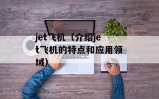 jet飞机（介绍jet飞机的特点和应用领域）