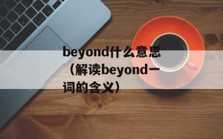 beyond什么意思（解读beyond一词的含义）