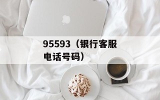 95593（银行客服电话号码）