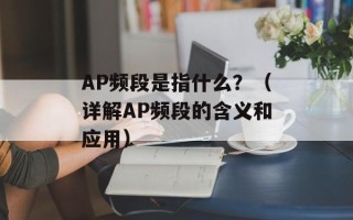 AP频段是指什么？（详解AP频段的含义和应用）