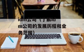 idm公司（了解idm公司的发展历程和业务范围）