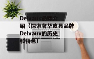 Delvaux品牌介绍（探索奢华皮具品牌Delvaux的历史和特色）