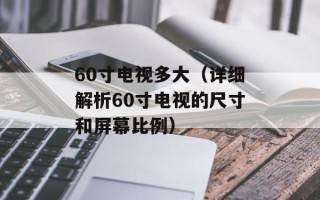 60寸电视多大（详细解析60寸电视的尺寸和屏幕比例）