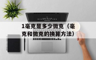 1毫克是多少微克（毫克和微克的换算方法）