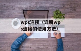wps连接（详解wps连接的使用方法）
