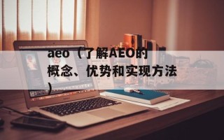 aeo（了解AEO的概念、优势和实现方法）