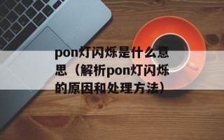 pon灯闪烁是什么意思（解析pon灯闪烁的原因和处理方法）