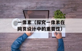 一像素（探究一像素在网页设计中的重要性）